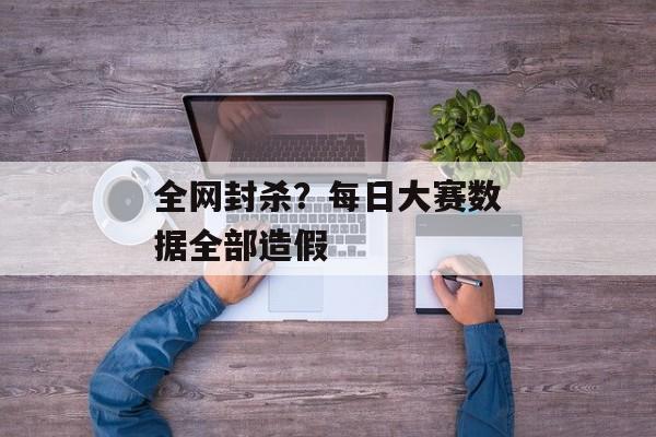 全网封杀？每日大赛数据全部造假